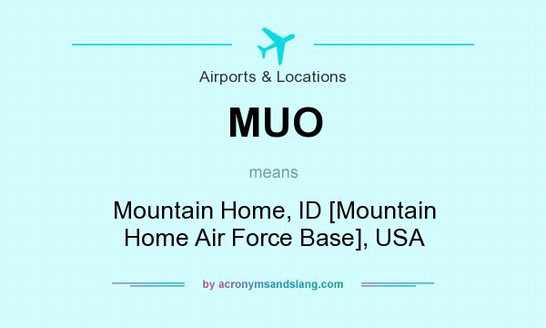 What does MUO mean? It stands for Mountain Home, ID [Mountain Home Air Force Base], USA