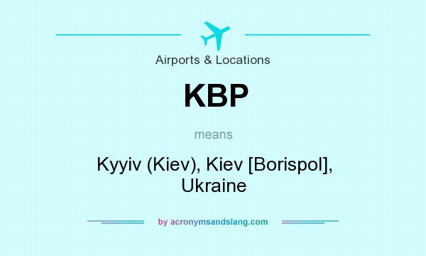 What does KBP mean? It stands for Kyyiv (Kiev), Kiev [Borispol], Ukraine