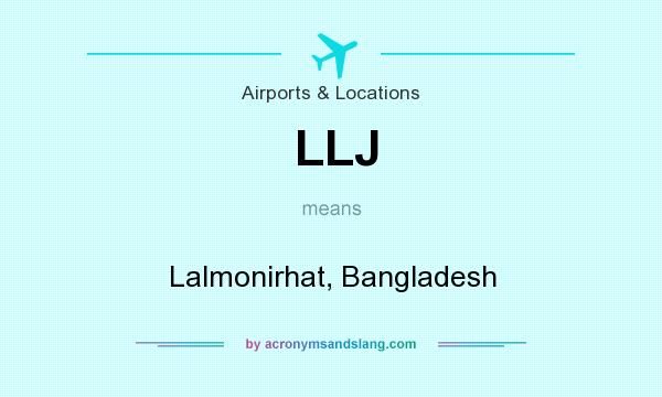 What does LLJ mean? It stands for Lalmonirhat, Bangladesh
