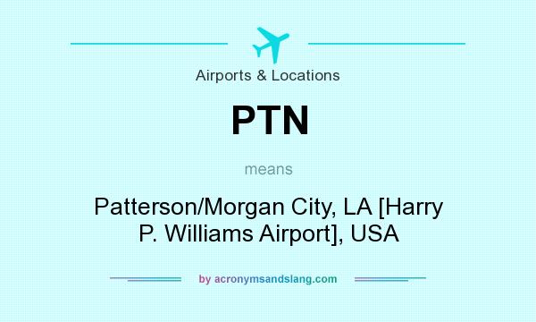 What does PTN mean? It stands for Patterson/Morgan City, LA [Harry P. Williams Airport], USA
