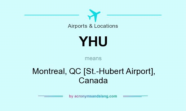 What does YHU mean? It stands for Montreal, QC [St.-Hubert Airport], Canada