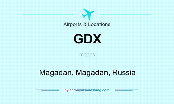 What does GDX mean? It stands for Magadan, Magadan, Russia