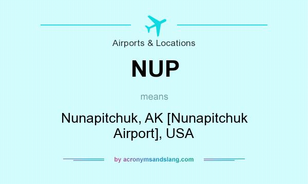 What does NUP mean? It stands for Nunapitchuk, AK [Nunapitchuk Airport], USA