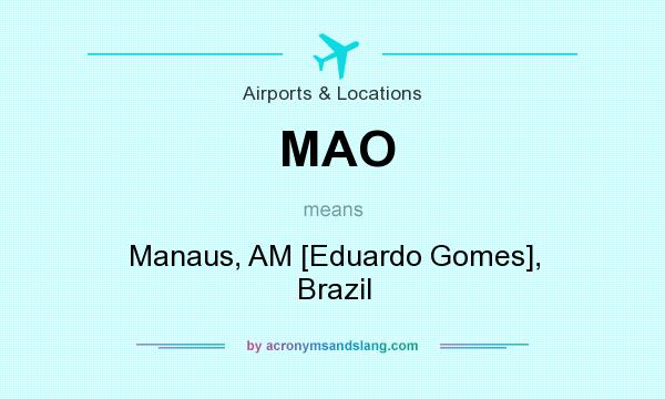 What does MAO mean? It stands for Manaus, AM [Eduardo Gomes], Brazil