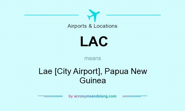 What does LAC mean? It stands for Lae [City Airport], Papua New Guinea