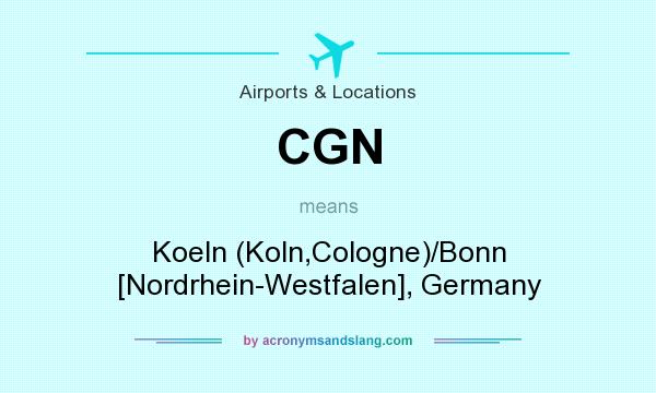 What does CGN mean? It stands for Koeln (Koln,Cologne)/Bonn [Nordrhein-Westfalen], Germany