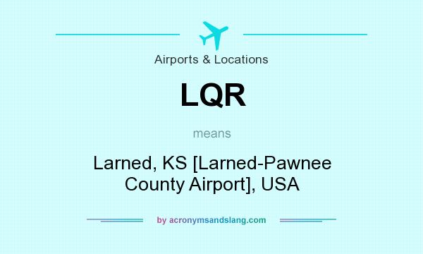 What does LQR mean? It stands for Larned, KS [Larned-Pawnee County Airport], USA