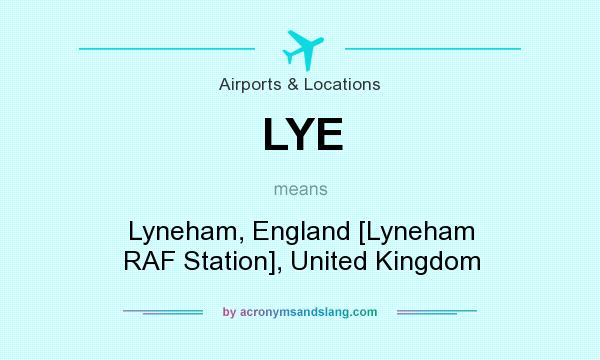 What does LYE mean? It stands for Lyneham, England [Lyneham RAF Station], United Kingdom