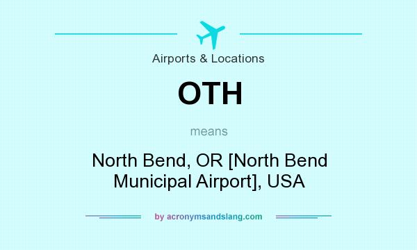 What does OTH mean? It stands for North Bend, OR [North Bend Municipal Airport], USA