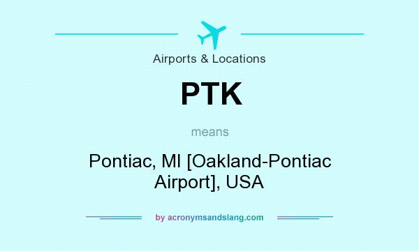 What does PTK mean? It stands for Pontiac, MI [Oakland-Pontiac Airport], USA