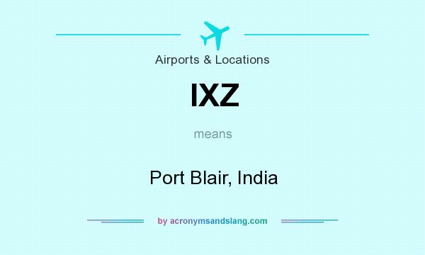 What does IXZ mean? It stands for Port Blair, India