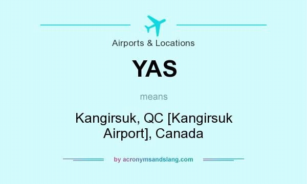 What does YAS mean? It stands for Kangirsuk, QC [Kangirsuk Airport], Canada