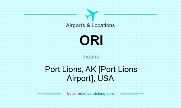 What does ORI mean? It stands for Port Lions, AK [Port Lions Airport], USA