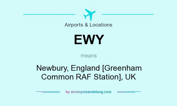 What does EWY mean? It stands for Newbury, England [Greenham Common RAF Station], UK