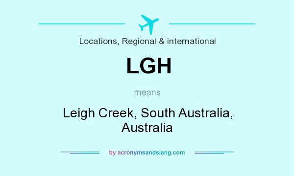 What does LGH mean? It stands for Leigh Creek, South Australia, Australia