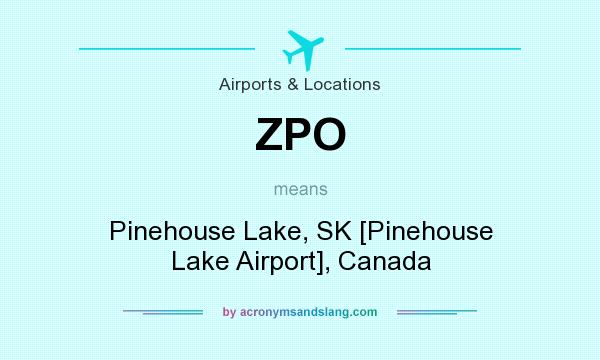 What does ZPO mean? It stands for Pinehouse Lake, SK [Pinehouse Lake Airport], Canada
