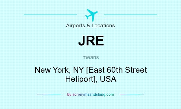 What does JRE mean? It stands for New York, NY [East 60th Street Heliport], USA