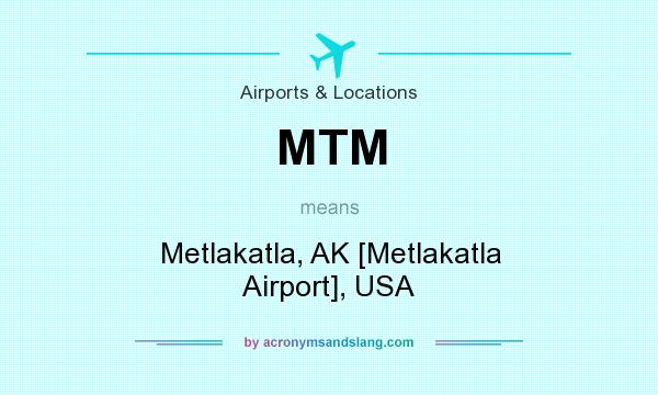 What does MTM mean? It stands for Metlakatla, AK [Metlakatla Airport], USA