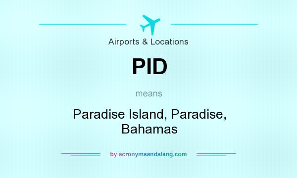 What does PID mean? It stands for Paradise Island, Paradise, Bahamas