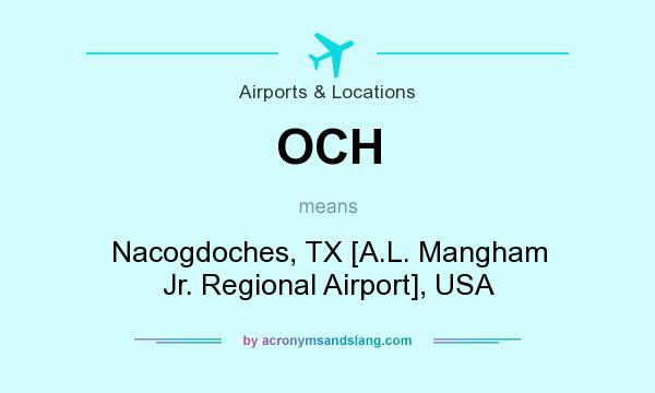 What does OCH mean? It stands for Nacogdoches, TX [A.L. Mangham Jr. Regional Airport], USA