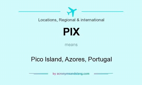 What does PIX mean? It stands for Pico Island, Azores, Portugal