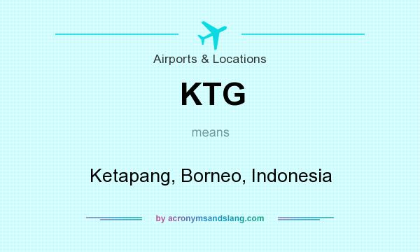 What does KTG mean? It stands for Ketapang, Borneo, Indonesia