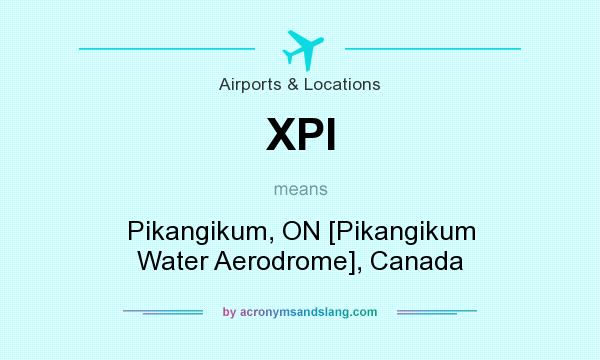 What does XPI mean? It stands for Pikangikum, ON [Pikangikum Water Aerodrome], Canada