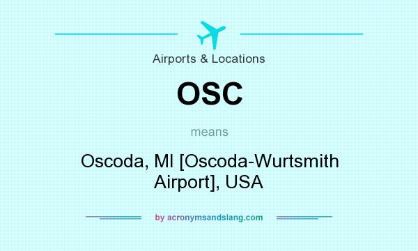 What does OSC mean? It stands for Oscoda, MI [Oscoda-Wurtsmith Airport], USA