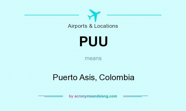 What does PUU mean? It stands for Puerto Asis, Colombia