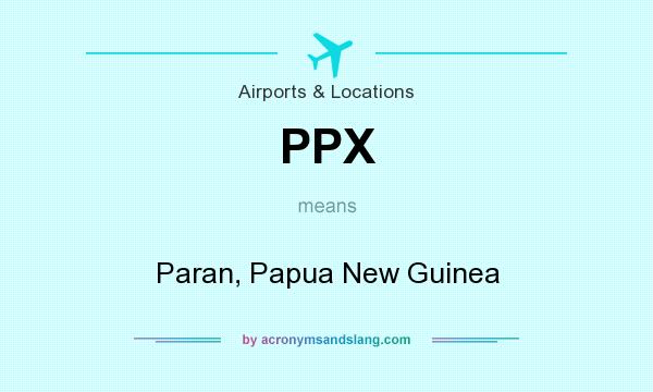 What does PPX mean? It stands for Paran, Papua New Guinea