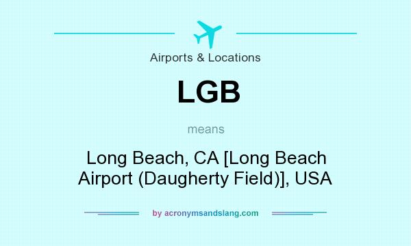 What does LGB mean? It stands for Long Beach, CA [Long Beach Airport (Daugherty Field)], USA