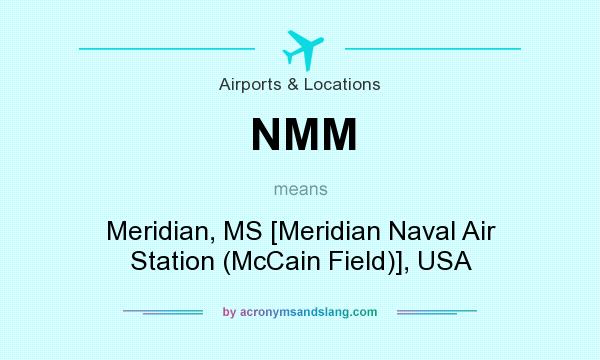 What does NMM mean? It stands for Meridian, MS [Meridian Naval Air Station (McCain Field)], USA