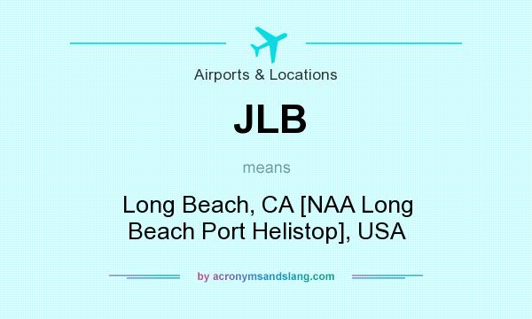 What does JLB mean? It stands for Long Beach, CA [NAA Long Beach Port Helistop], USA