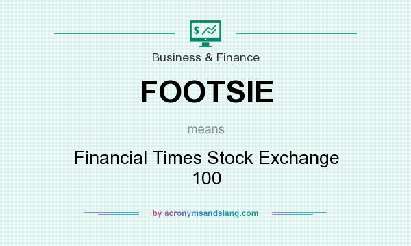 What does FOOTSIE mean? It stands for Financial Times Stock Exchange 100