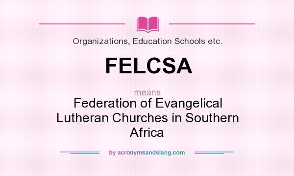 What does FELCSA mean? It stands for Federation of Evangelical Lutheran Churches in Southern Africa
