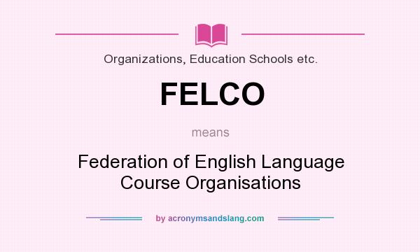 What does FELCO mean? It stands for Federation of English Language Course Organisations