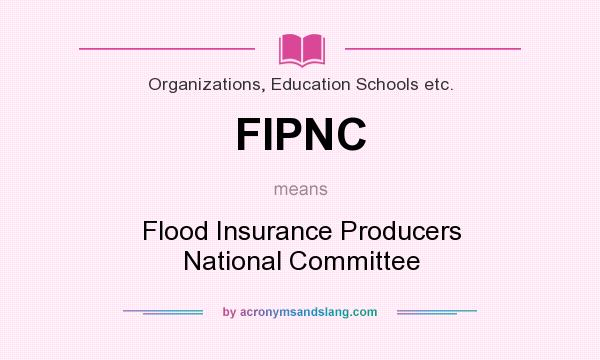What does FIPNC mean? It stands for Flood Insurance Producers National Committee