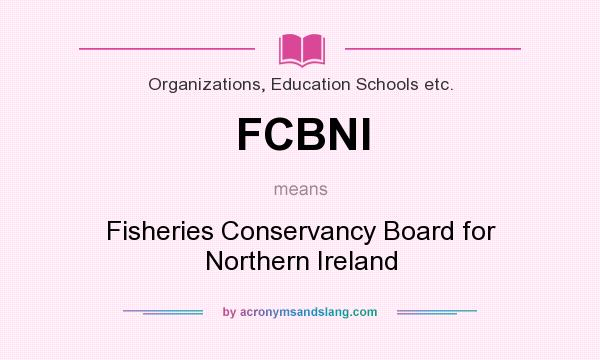 What does FCBNI mean? It stands for Fisheries Conservancy Board for Northern Ireland