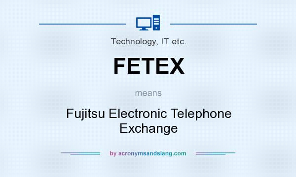 What does FETEX mean? It stands for Fujitsu Electronic Telephone Exchange