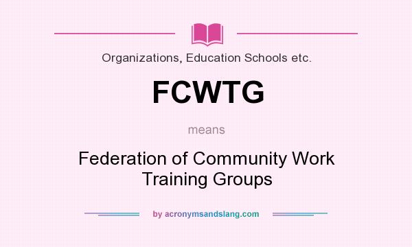 What does FCWTG mean? It stands for Federation of Community Work Training Groups