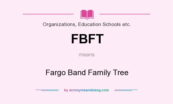 What does FBFT mean? It stands for Fargo Band Family Tree
