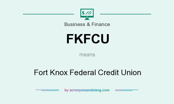 What does FKFCU mean? It stands for Fort Knox Federal Credit Union