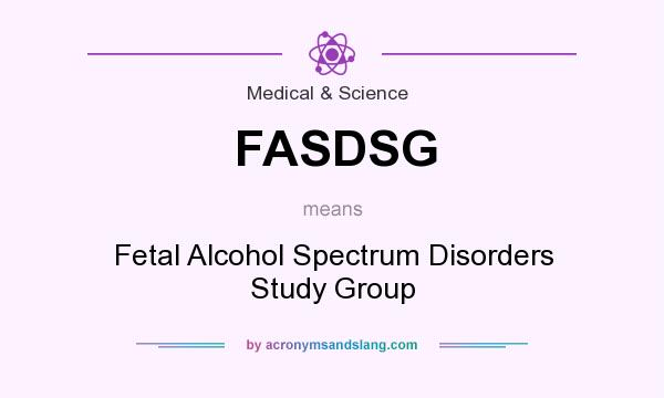 What does FASDSG mean? It stands for Fetal Alcohol Spectrum Disorders Study Group