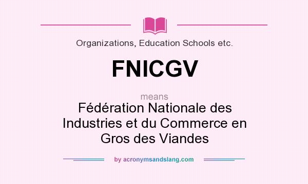 What does FNICGV mean? It stands for Fédération Nationale des Industries et du Commerce en Gros des Viandes