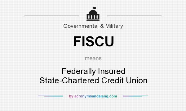 What does FISCU mean? It stands for Federally Insured State-Chartered Credit Union
