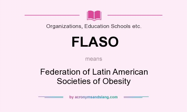 What does FLASO mean? It stands for Federation of Latin American Societies of Obesity