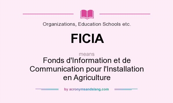 What does FICIA mean? It stands for Fonds d`Information et de Communication pour l`Installation en Agriculture