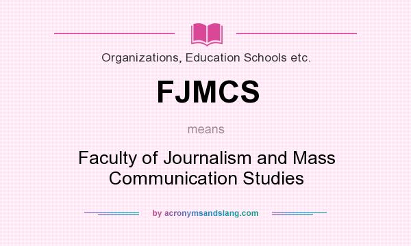 What does FJMCS mean? It stands for Faculty of Journalism and Mass Communication Studies
