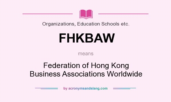 What does FHKBAW mean? It stands for Federation of Hong Kong Business Associations Worldwide