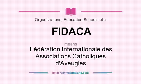What does FIDACA mean? It stands for Fédération Internationale des Associations Catholiques d`Aveugles